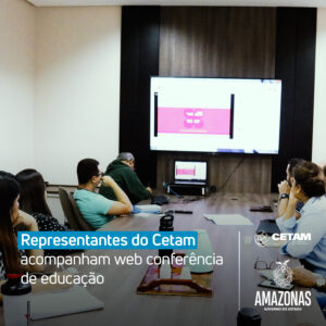 Imagem da notícia - Representantes do Cetam acompanham Web Conferência de educação.