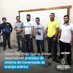 Imagem da notícia - Cetam/Rio Preto da Eva: alunos desenvolvem protótipo de sistema de transmissão de energia elétrica